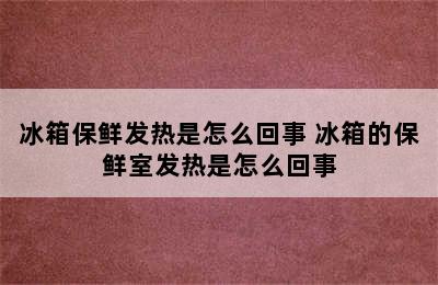 冰箱保鲜发热是怎么回事 冰箱的保鲜室发热是怎么回事